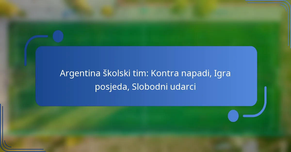 Argentina školski tim: Kontra napadi, Igra posjeda, Slobodni udarci
