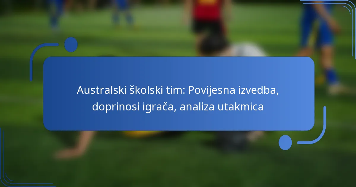 Australski školski tim: Povijesna izvedba, doprinosi igrača, analiza utakmica
