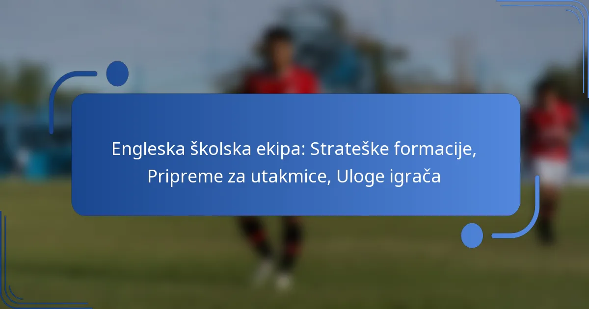 Engleska školska ekipa: Strateške formacije, Pripreme za utakmice, Uloge igrača