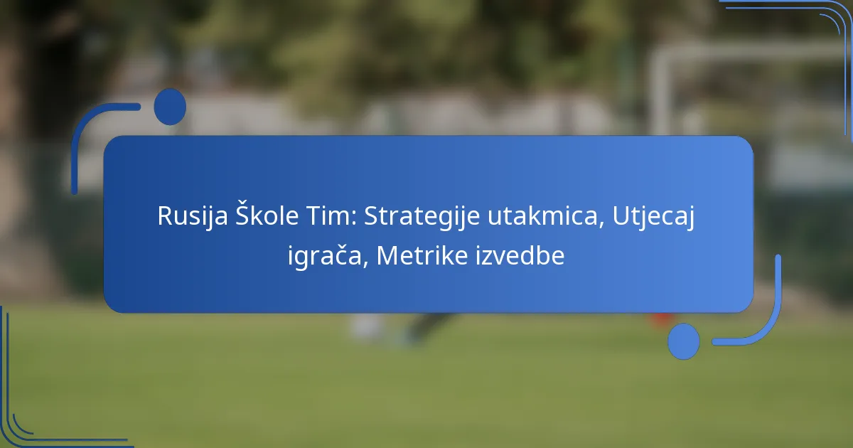 Rusija Škole Tim: Strategije utakmica, Utjecaj igrača, Metrike izvedbe