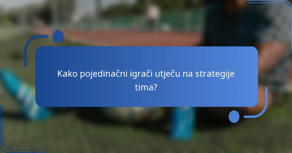 Kako pojedinačni igrači utječu na strategije tima?