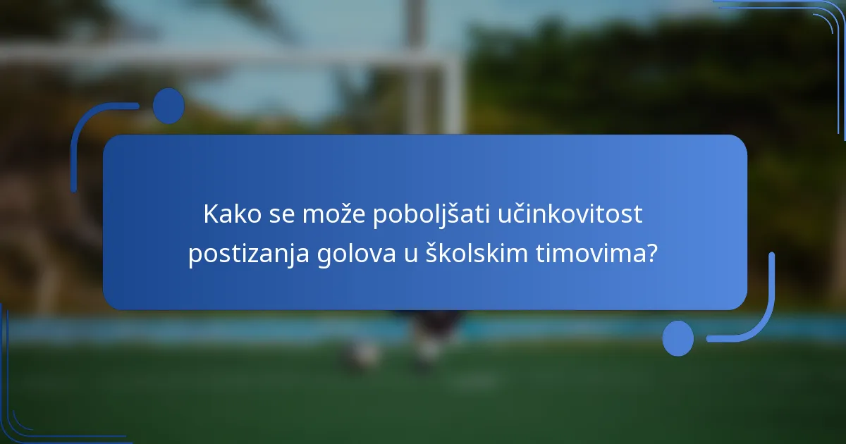 Kako se može poboljšati učinkovitost postizanja golova u školskim timovima?