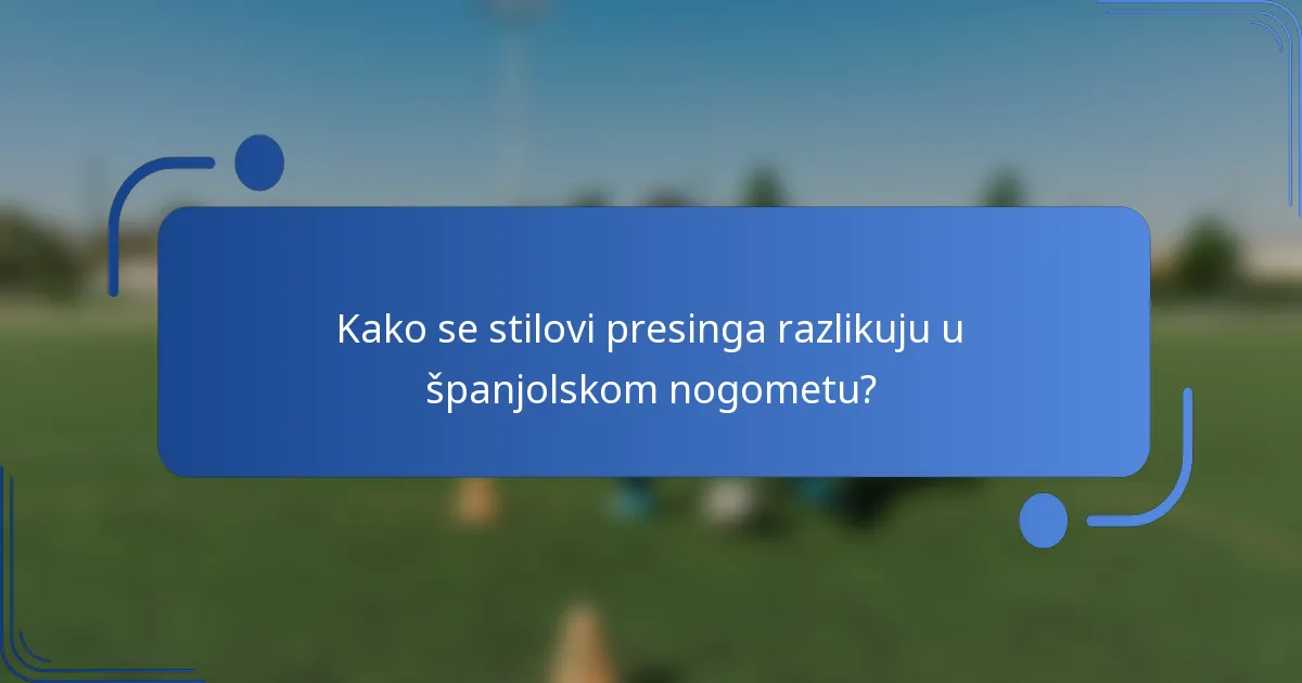 Kako se stilovi presinga razlikuju u španjolskom nogometu?