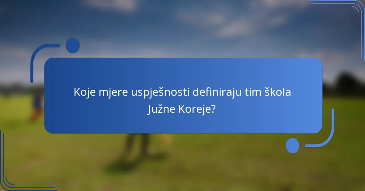 Koje mjere uspješnosti definiraju tim škola Južne Koreje?