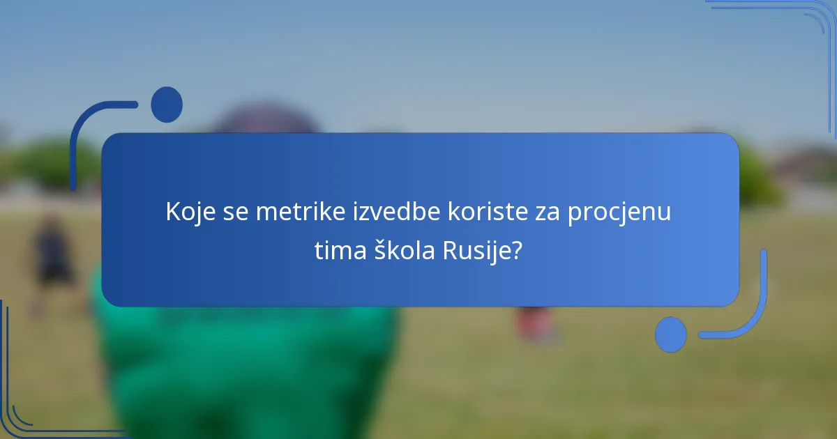 Koje se metrike izvedbe koriste za procjenu tima škola Rusije?