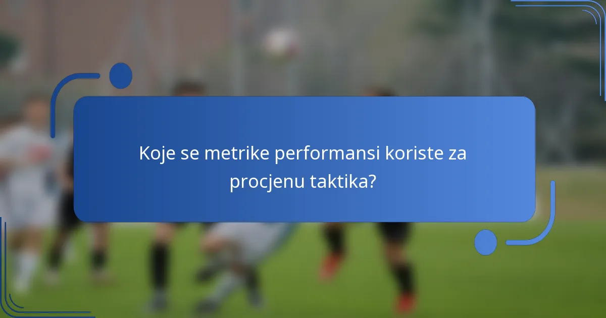 Koje se metrike performansi koriste za procjenu taktika?