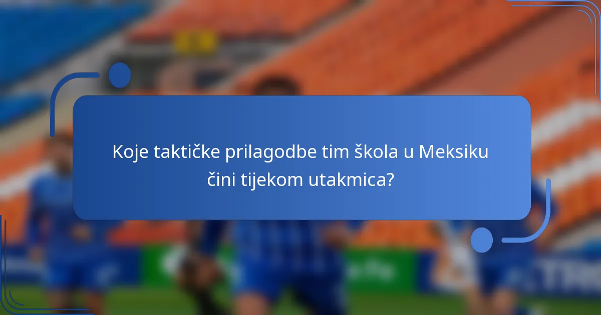 Koje taktičke prilagodbe tim škola u Meksiku čini tijekom utakmica?