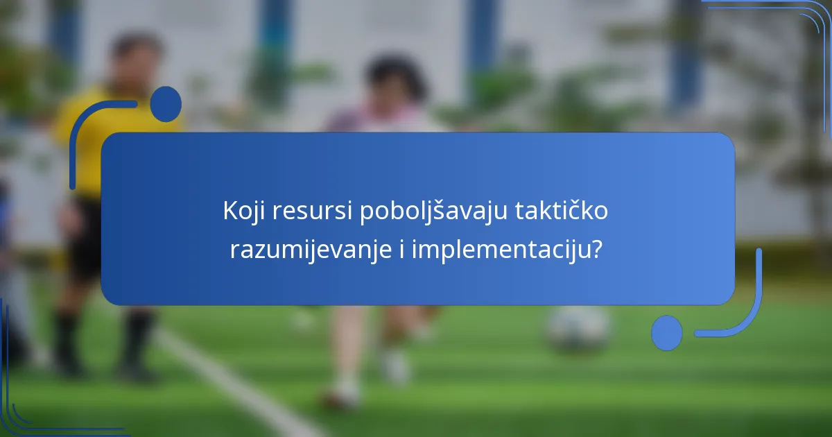 Koji resursi poboljšavaju taktičko razumijevanje i implementaciju?