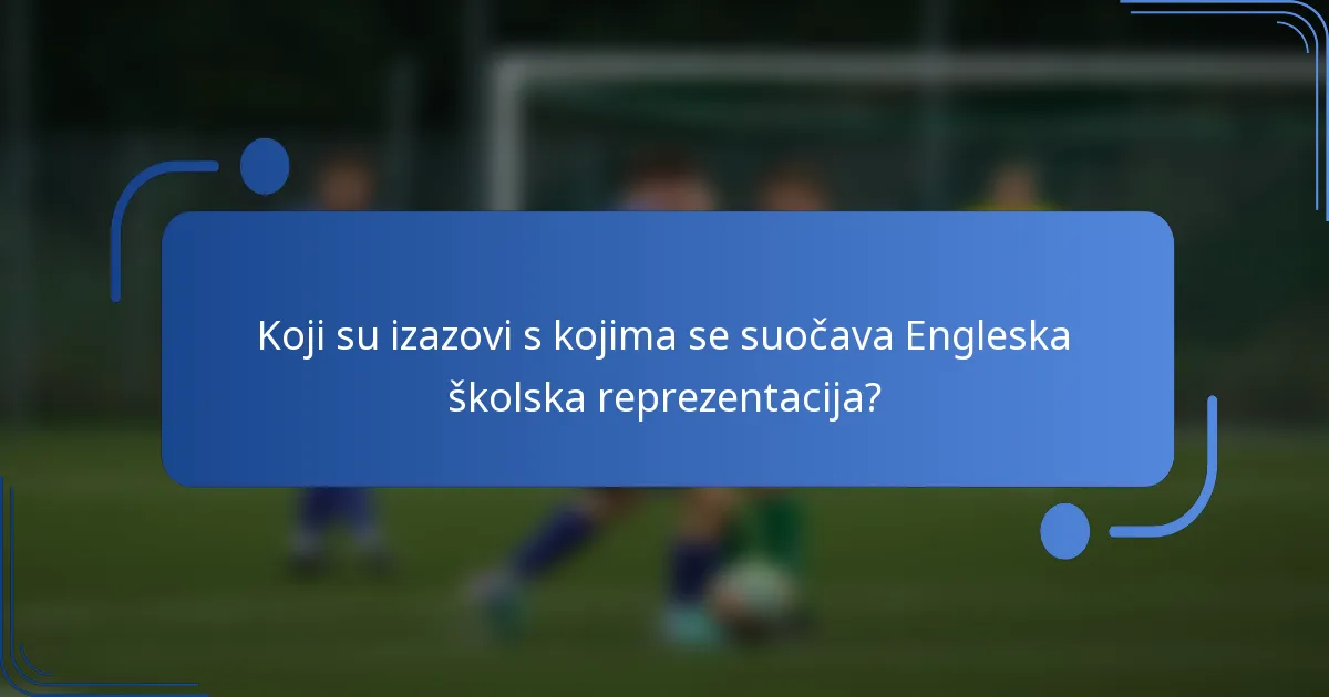 Koji su izazovi s kojima se suočava Engleska školska reprezentacija?