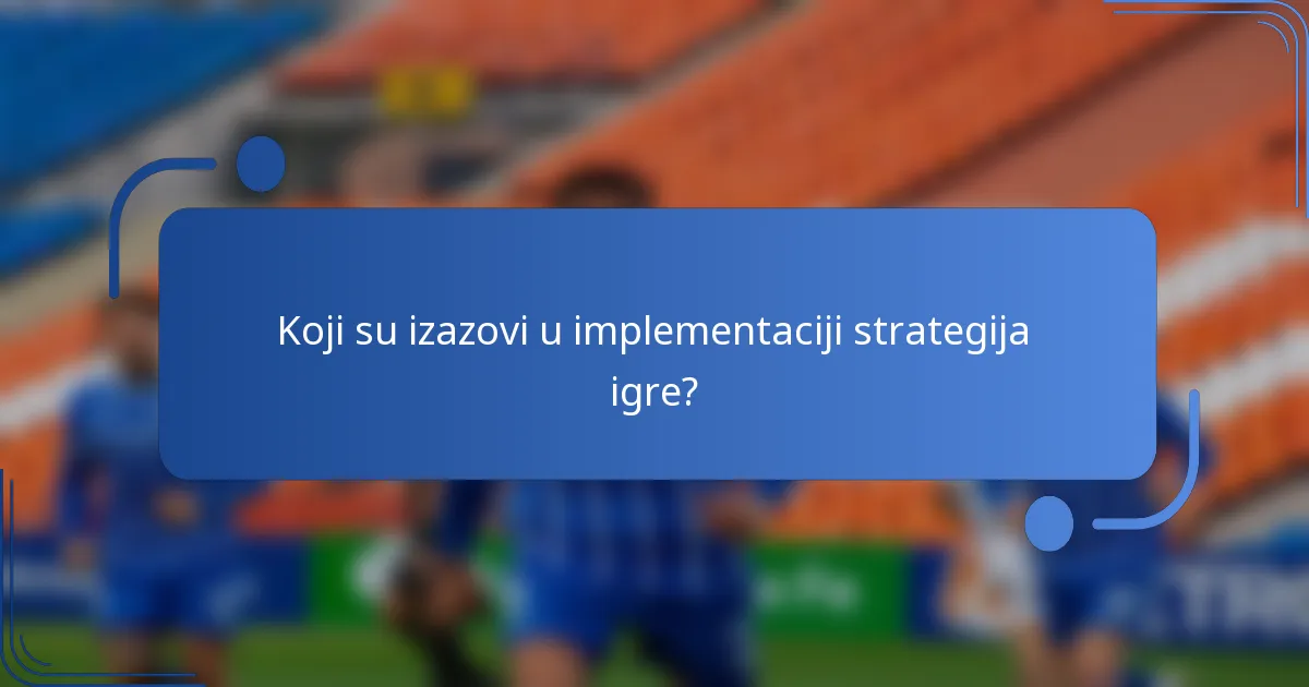 Koji su izazovi u implementaciji strategija igre?