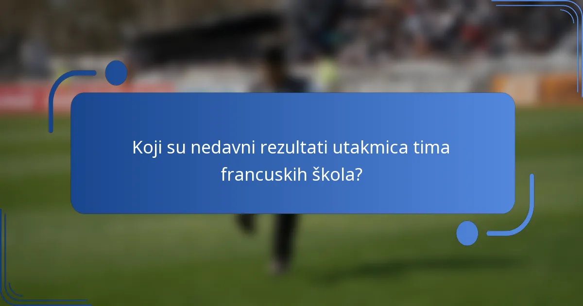 Koji su nedavni rezultati utakmica tima francuskih škola?