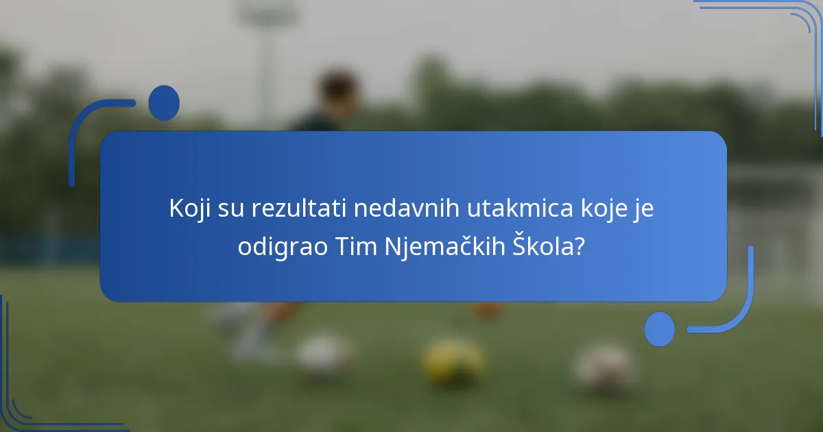 Koji su rezultati nedavnih utakmica koje je odigrao Tim Njemačkih Škola?
