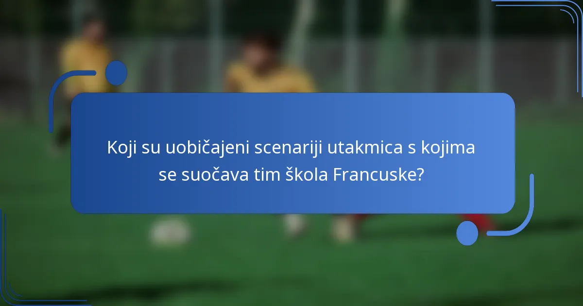 Koji su uobičajeni scenariji utakmica s kojima se suočava tim škola Francuske?