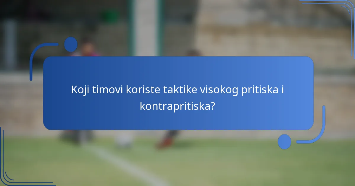 Koji timovi koriste taktike visokog pritiska i kontrapritiska?