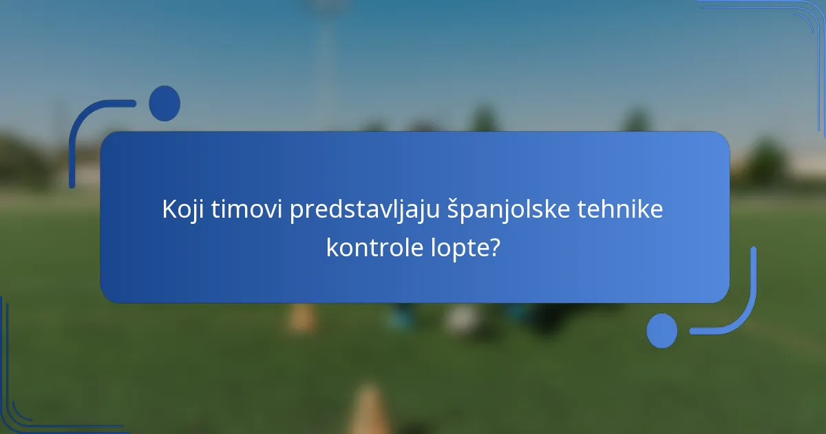 Koji timovi predstavljaju španjolske tehnike kontrole lopte?