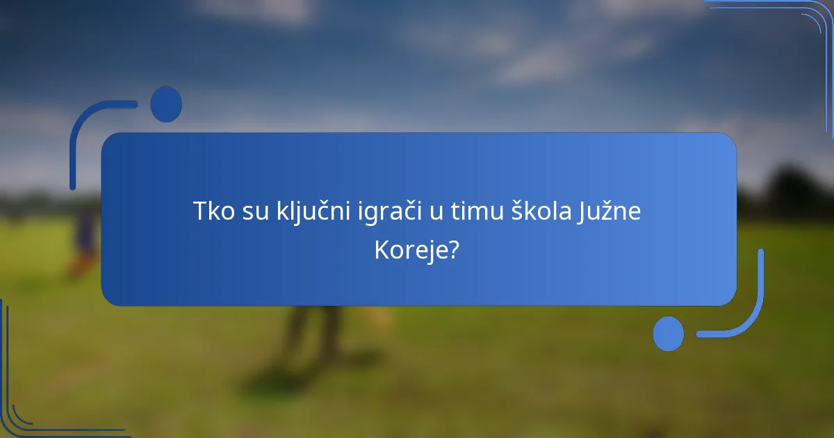 Tko su ključni igrači u timu škola Južne Koreje?